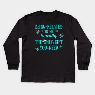 Being Related To Me Is Really The Only Gift You Need - Funny Christmas Pun Kids Long Sleeve T-Shirt